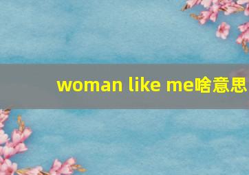 woman like me啥意思